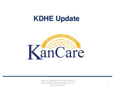 KDHE Update  Robert G. (Bob) Bethell Joint Committee on Home and Community Based Services and KanCare Oversight