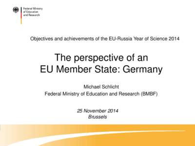 Objectives and achievements of the EU-Russia Year of ScienceThe perspective of an EU Member State: Germany Michael Schlicht Federal Ministry of Education and Research (BMBF)