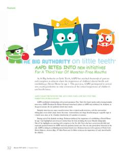 Feature  AAPD BITES INTO new initiatives For A Third Year Of Monster-Free Mouths As the Big Authority on Little Teeth, AAPD has reached thousands of parents