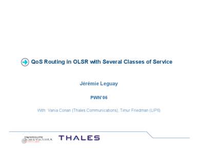 QoS Routing in OLSR with Several Classes of Service  Jérémie Leguay PWN’06 With: Vania Conan (Thales Communications), Timur Friedman (LIP6)