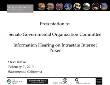 Presentation to: Senate Governmental Organization Committee Information Hearing on Intrastate Internet Poker Steve Rittvo February 9 , 2010