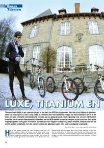 Dossier Titanium Luxe, titanium en Titanium heeft altijd al een speciale plaats in het hart van MTB’ers ingenomen. Dat was al zo tijdens de pioniersjaren van onze sport. En dat is nog altijd zo. Ondanks het vrij tradit