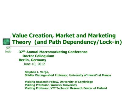 Value Creation, Market and Marketing Theory (and Path Dependency/Lock-in) S-D Logic  37th Annual Macromarketing Conference