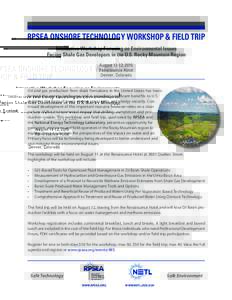 RPSEA Onshore TECHNOLOGY WORKSHOP & Field Trip Interactive Workshop Focusing on Environmental Issues Facing Shale Gas Developers in the U.S. Rocky Mountain Region August 11-12, 2015 Renaissance Hotel Denver, Colorado