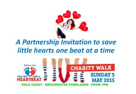 A Partnership Invitation to save little hearts one beat at a time Did you know? • 1 in every 100 Australian children are born with a Congenital Heart Defect (CHD)