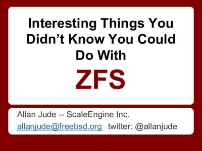 Interesting Things You Didn’t Know You Could Do With ZFS Allan Jude -- ScaleEngine Inc.