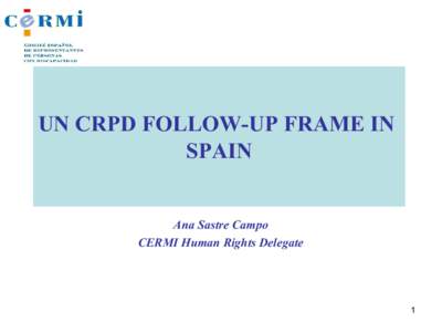 UN CRPD FOLLOW-UP FRAME IN SPAIN Ana Sastre Campo CERMI Human Rights Delegate