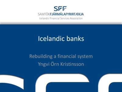 Icelandic banks Rebuilding a financial system Yngvi Örn Kristinsson A twin crises • Iceland was hit by a twin crises