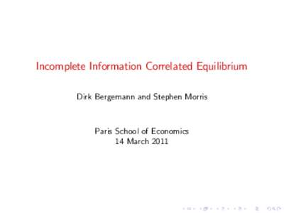 Incomplete Information Correlated Equilibrium Dirk Bergemann and Stephen Morris Paris School of Economics 14 March 2011