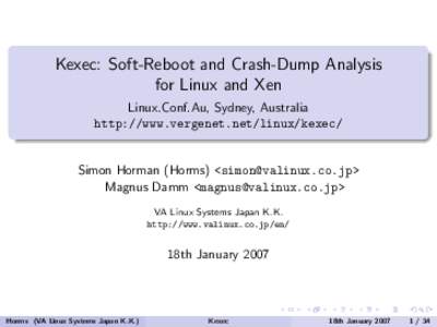 Kexec: Soft-Reboot and Crash-Dump Analysis for Linux and Xen Linux.Conf.Au, Sydney, Australia http://www.vergenet.net/linux/kexec/  Simon Horman (Horms) <>