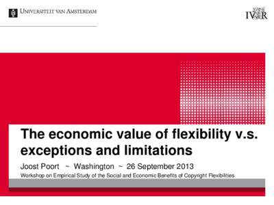 The economic value of flexibility v.s. exceptions and limitations Joost Poort ~ Washington ~ 26 September 2013 Workshop on Empirical Study of the Social and Economic Benefits of Copyright Flexibilities  Contents