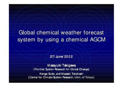 Global chemical weather forecast system by using a chemical AGCM 27/June/2002 Masayuki Takigawa  (Frontier System Research for Global Change)