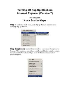 Turning off Pop-Up Blockers Internet Explorer (Version 7) For using with Nova Scotia Maps Step 1. Under the Tools menu, click Pop-up Blocker, and then select