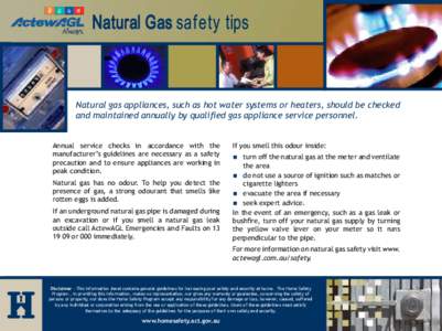 Natural Gas safety tips  Natural gas appliances, such as hot water systems or heaters, should be checked and maintained annually by qualified gas appliance service personnel. Annual service checks in accordance with the 