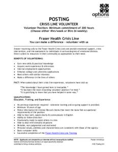 POSTING CRISIS LINE VOLUNTEER Volunteer Position: Minimum commitment of 200 hours (Choose either 4hrs/week or 8hrs bi-weekly)  Fraser Health Crisis Line