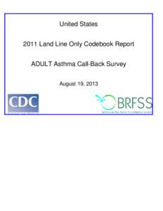 United States 2011 Land Line Only Codebook Report ADULT Asthma Call-Back Survey August 19, 2013  ASTHMA CALL-BACK SURVEY