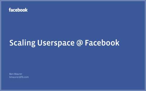 Scaling Userspace @ Facebook  Ben Maurer [removed]  !