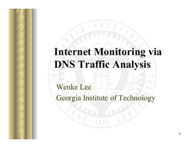 Internet Monitoring via DNS Traffic Analysis Wenke Lee Georgia Institute of Technology  0