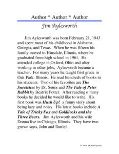 Author * Author * Author Jim Aylesworth Jim Aylesworth was born February 21, 1943 and spent most of his childhood in Alabama, Georgia, and Texas. When he was fifteen his family moved to Hinsdale, Illinois, where he