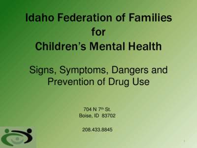 Idaho Federation of Families for Children’s Mental Health Signs, Symptoms, Dangers and Prevention of Drug Use 704 N 7th St.
