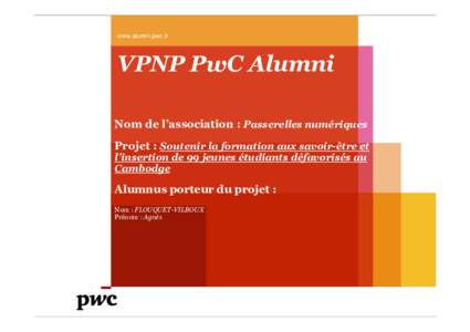 www.alumni.pwc.fr  VPNP PwC Alumni Nom de l’association : Passerelles numériques Projet : Soutenir la formation aux savoir-être et l’insertion de 99 jeunes étudiants défavorisés au