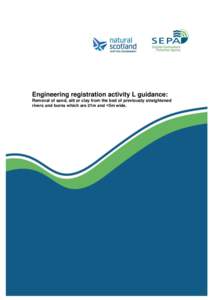 Engineering registration activity L guidance: Removal of sand, silt or clay from the bed of previously straightened rivers and burns which are ≥1m and <5m wide. About this guidance This guidance relates to engineering