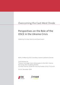 Overcoming the East-West Divide Perspectives on the Role of the OSCE in the Ukraine Crisis Edited by Christian Nünlist and David Svarin  With a Preface by OSCE Secretary General Lamberto Zannier