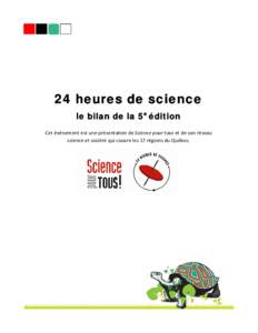 24 heures de science le bilan de la 5e édition Cet événement est une présentation de Science pour tous et de son réseau   science et société qui couvre les 17 régions du Québec.   TABLE 