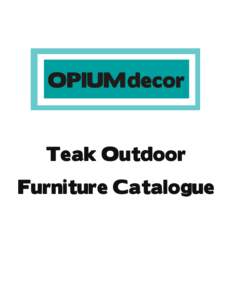 Teak Outdoor Furniture Catalogue About Our Teak All Opium Decor teak is premium quality teak, plantation grown in Sumatra and Java and harvested atyears. Our patio furniture is expertly