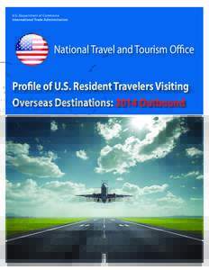 U.S. Department of Commerce International Trade Administration National Travel and Tourism Office Profile of U.S. Resident Travelers Visiting Overseas Destinations: 2014 Outbound