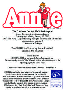 The Dutchess County SPCA invites you!  Join us for a benefit performance of Annie Opening night • Friday, January 13, 2012 Pre-Show Party 7:00 pm (featuring wine plus mocktails and activities for young audience members