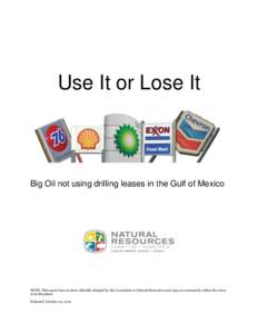 Use It or Lose It  Big Oil not using drilling leases in the Gulf of Mexico NOTE: This report has not been officially adopted by the Committee on Natural Resources and may not necessarily reflect the views of its Members.