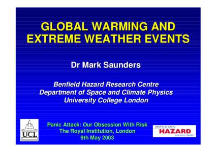 GLOBAL WARMING AND EXTREME WEATHER EVENTS Dr Mark Saunders Benfield Hazard Research Centre Department of Space and Climate Physics University College London