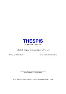 THESPIS or, The Gods Grown Old A Entirely Original Grotesque Opera in Two Acts Written by W.S. Gilbert  Composed by Arthur Sullivan