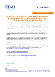 STATEMENT FOR IMMEDIATE RELEASE IFAH SUPPORTS WORLD HEALTH ORGANISATION IN SAFEGUARDING GLOBAL PUBLIC HEALTH BY FIGHTING VECTOR-BORNE DISEASE