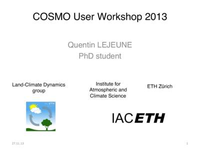 COSMO User Workshop 2013! Quentin LEJEUNE! PhD student !   Land-Climate Dynamics group!