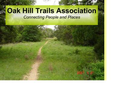 Oak Hill Trails Association Connecting People and Places Who We Are • Volunteer Group Formed during the Neighborhood Planning Process