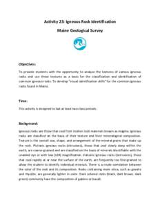 Activity 23: Igneous Rock Identification Maine Geological Survey Objectives: To provide students with the opportunity to analyze the textures of various igneous rocks and use these textures as a basis for the classificat