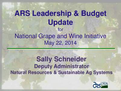 ARS Leadership & Budget Update for National Grape and Wine Initiative May 22, 2014