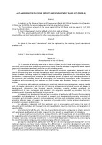 ACT AMENDING THE SLOVENE EXPORT AND DEVELOPMENT BANK ACT (ZSIRB-A) Article 1 In Article 4 of the Slovene Export and Development Bank Act (Official Gazette of the Republic of Slovenia, No 56/08), the second paragraph shal