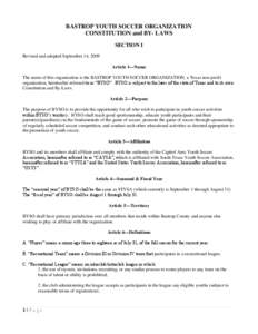 BASTROP YOUTH SOCCER ORGANIZATION CONSTITUTION and BY- LAWS SECTION I Revised and adopted September 14, 2009 Article 1—Name The name of this organization is the BASTROP YOUTH SOCCER ORGANIZATION, a Texas non-profit