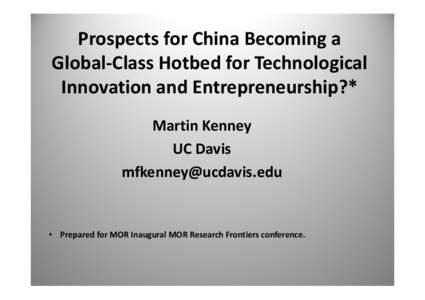 Prospects for China Becoming a  Global‐Class Hotbed for Technological  Innovation and Entrepreneurship?* Martin Kenney UC Davis [removed]