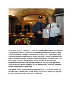 On December 16th 2013, Chief Mark A. Toomey honored Officer Parkins at an Upper Providence Township meeting for his role in assisting Royersford Borough Police Department in dealing with a suicidal subject. During the ev