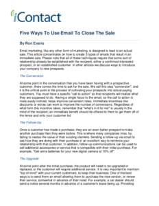 Five Ways To Use Email To Close The Sale By Ron Evans Email marketing, like any other form of marketing, is designed to lead to an actual sale. This article concentrates on how to create 5 types of emails that result in 