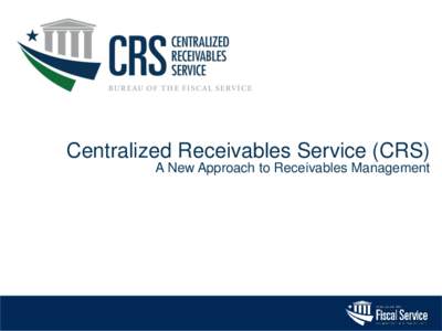 Centralized Receivables Service (CRS) A New Approach to Receivables Management Agenda  