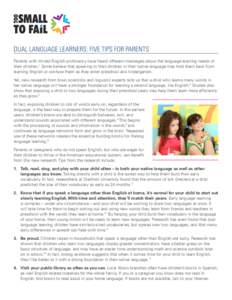 DUAL LANGUAGE LEARNERS: FIVE TIPS FOR PARENTS Parents with limited English proficiency have heard different messages about the language-learning needs of their children.1 Some believe that speaking to their children in t