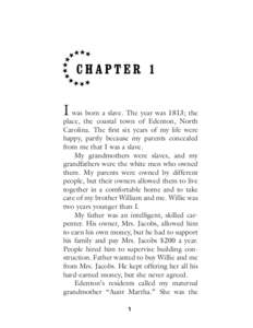 I was born a slave. The year was 1813; the  place, the coastal town of Edenton, North Carolina. The first six years of my life were happy, partly because my parents concealed from me that I was a slave.