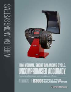 WHEEL BALANCING SYSTEMS HIGH VOLUME, SHORT BALANCING CYCLE. U  NCOMPROMISED ACCURACY. Featuring fast data entry and ease of use.