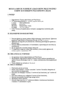 REGULAMIN IX TURNIEJU AMATORÓW PIŁKI NOŻNEJ GMINY KOCIERZEW POŁUDNIOWY 2014 R I. WSTĘP 1. Organizatorem Turnieju piłki Nożnej jest Wójt Gminy. 2. W Turnieju grają drużyny w czterech grupach wiekowych: I grupa