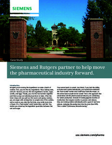 Case Study  Siemens and Rutgers partner to help move the pharmaceutical industry forward. Introduction Imagine you’re mixing the ingredients to make a batch of